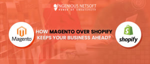 Ingenious Netsoft: How-Magento-Over-Shopify-Keeps-Your-Business-A-head