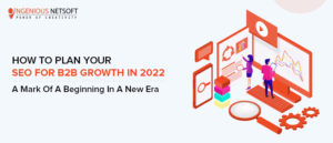 Ingenious Netsoft: How-To-Plan-Your-SEO-For-B2B-Growth-In-2022-A-Mark-Of-A-Beginning-In-A-New-Era